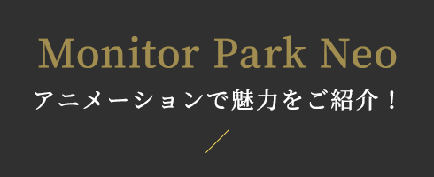 Monitor Park Neo アニメーションで魅力をご紹介！